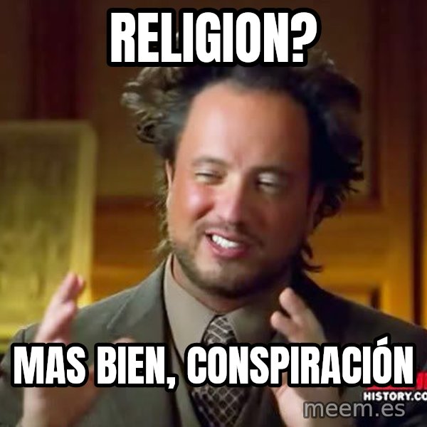 Ancient Aliens meme: RELIGION? / MAS BIEN, CONSPIRACIóN