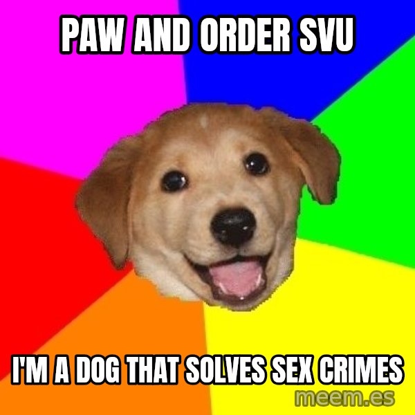 Advice Dog meme: Paw and order svu / I'M a Dog that solves sex crimes