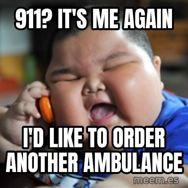 fat chinese kid meme: 911? It's ME AGAIN / I'd like to order another ambulance