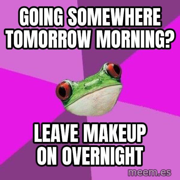 Foul Bachelorette Frog meme: Going somewhere tomorrow morning? / leave makeup on overnight