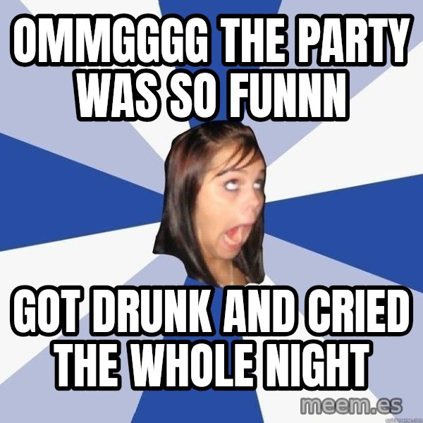 Annoying Facebook Girl meme: OMMGGGG THE PARTY WAS SO FUNNN / GOT DRUNK AND CRIED THE WHOLE NIGHT