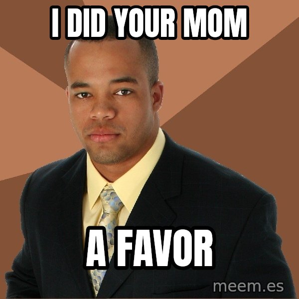 Successful Black Man meme: I Did Your Mom / A Favor