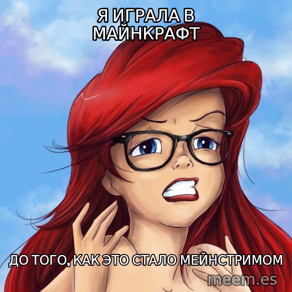 Hipster Ariel meme: я играла в майнкрафт / до того, как это стало мейнстримом