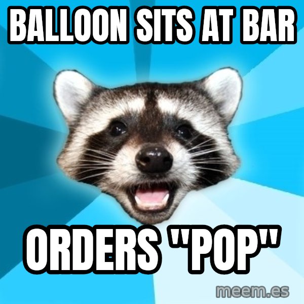Lame Pun Coon meme: balloon sits at bar / orders "pop"