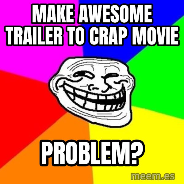Trollface meme: make awesome trailer to crap movie / problem?