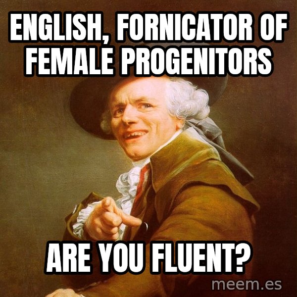 Joseph Ducreux meme: English, fornicator of female progenitors / Are you fluent?