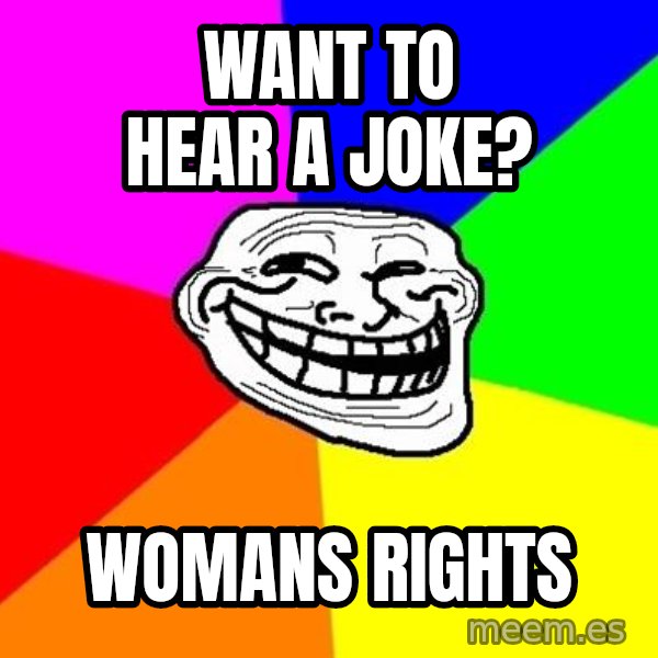 Trollface meme: want to hear a joke? / womans rights