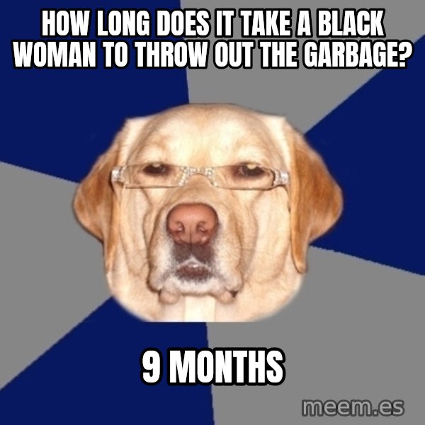 Racist Dog meme: How long does it take a black woman to throw out the garbage? / 9 months