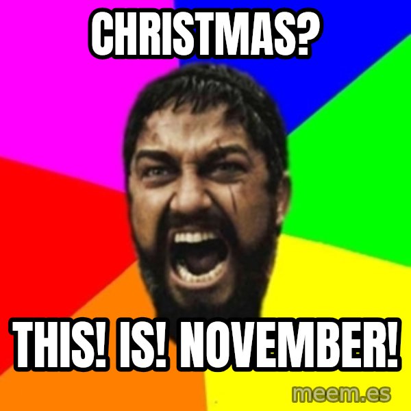 sparta meme: Christmas? / THIS! IS! NOVEMBER!