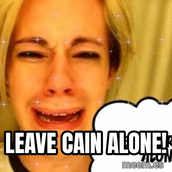 leave britney alone meme: LEAVE CAIN ALONE!