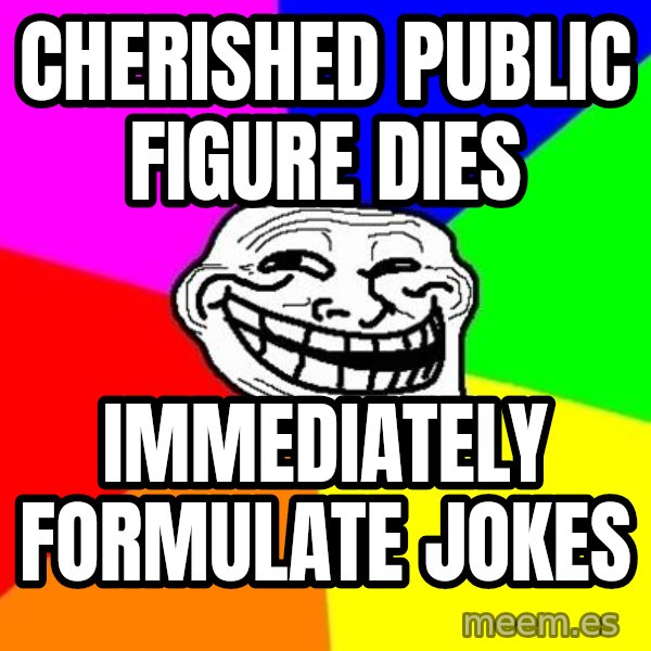 Trollface meme: cherished public figure dies / immediately formulate jokes