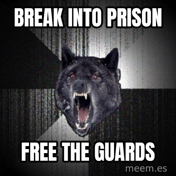 Insanity Wolf meme: Break Into Prison / Free the Guards