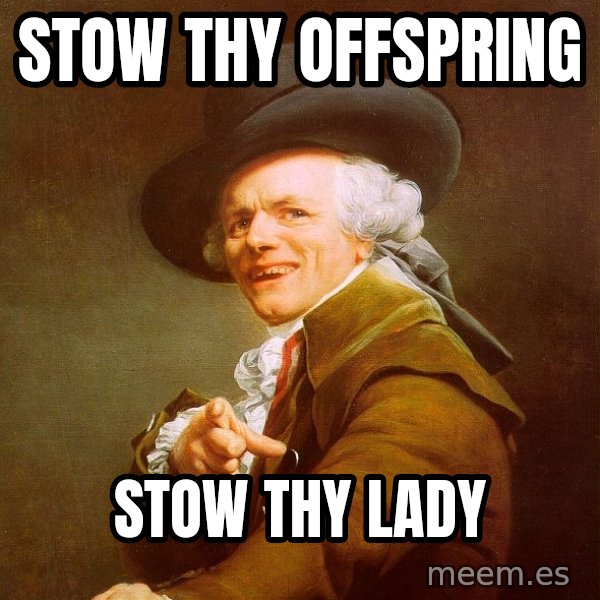 Joseph Ducreux meme: stow thy offspring / stow thy lady