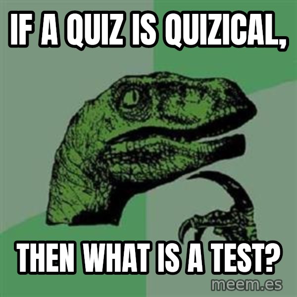 Philosoraptor meme: if a quiz is quizical, / Then what is a test?