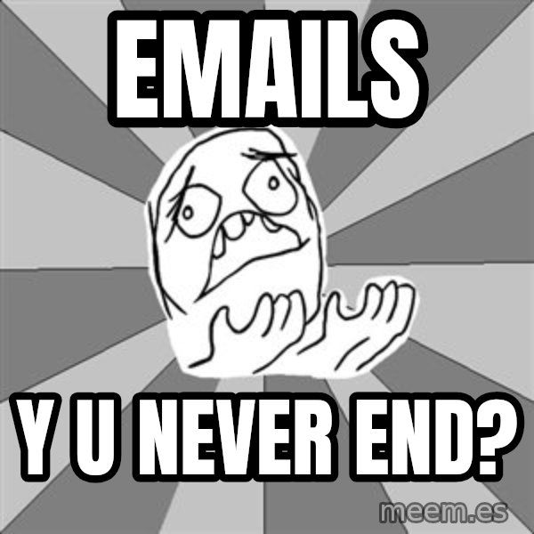 Whyyy??? meme: EMAILS / Y U NEVER END?