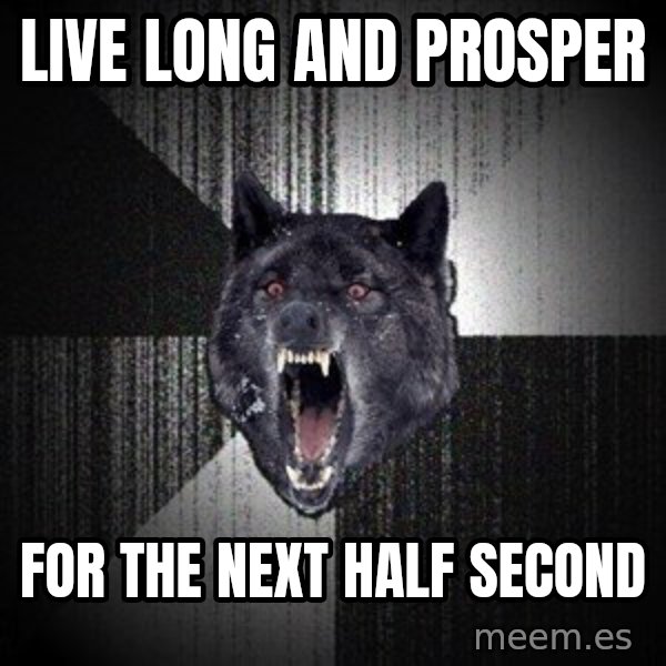 Insanity Wolf meme: Live long and prosper / For the next half second