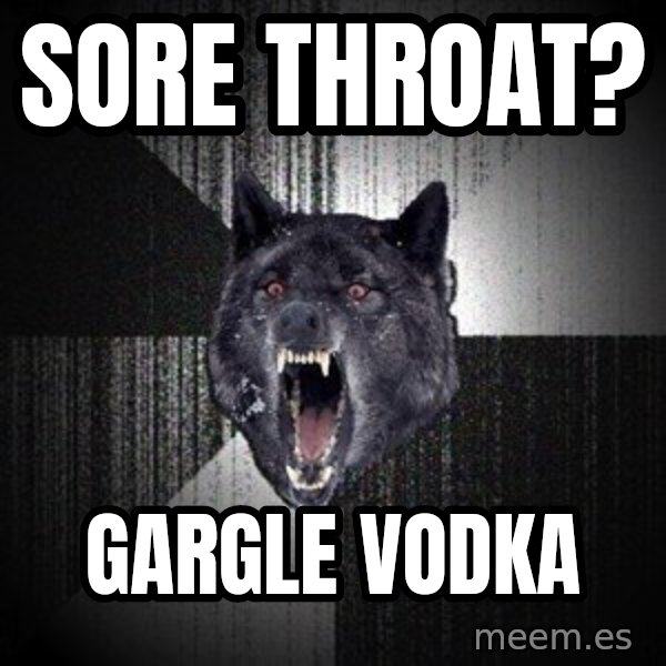 Insanity Wolf meme: Sore throat? / Gargle vodka