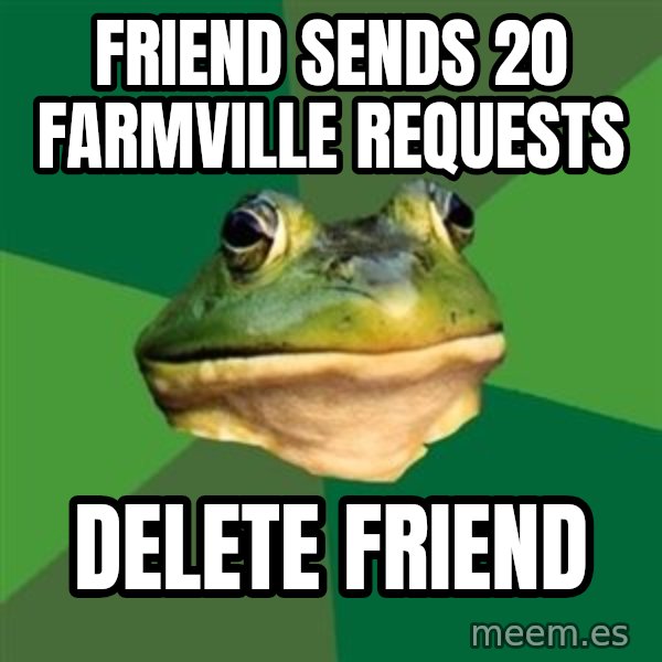 Foul Bachelor Frog meme: friend sends 20 farmville requests / Delete friend