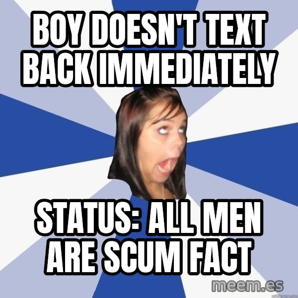Annoying Facebook Girl meme: BOY DOESN'T TEXT BACK IMMEDIATELY / STATUS: ALL MEN ARE SCUM FACT