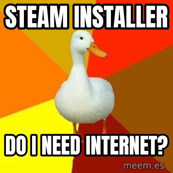 Technologically Impaired Duck meme: steam installer / do i need internet?