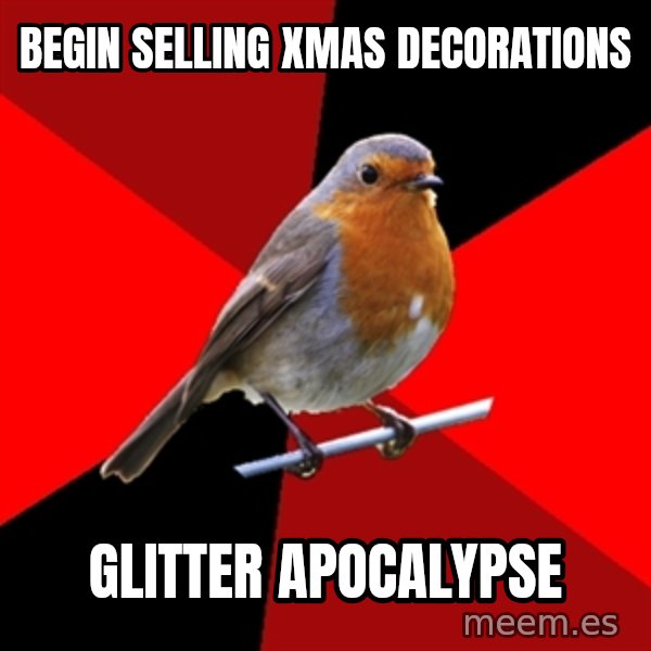 Retail Robin meme: begin selling xmas decorations / glitter apocalypse
