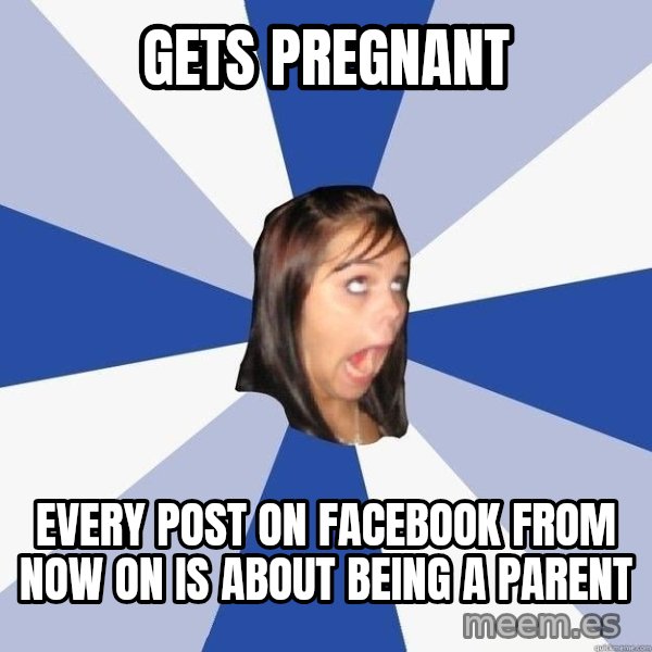Annoying Facebook Girl meme: gets pregnant / every post on facebook from now on is about being a parent