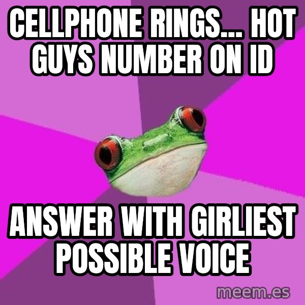 Foul Bachelorette Frog meme: cellphone rings... hot guys number on id / answer with girliest possible voice