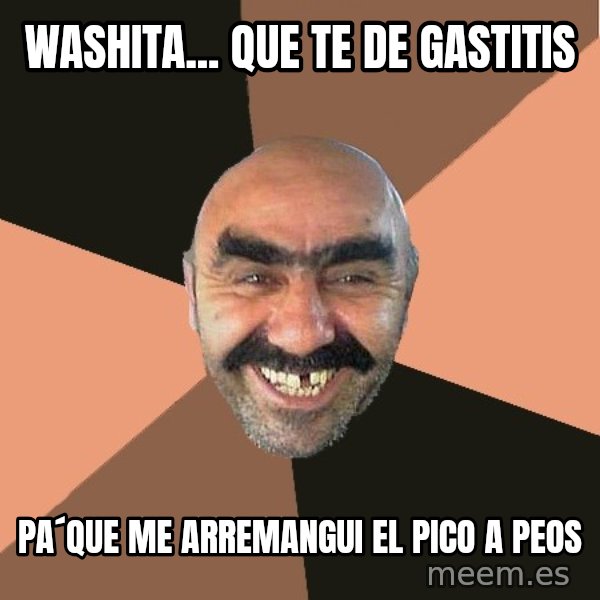Provincial Man meme: Washita... que te de gastitis / pa´que me aRremangui el pico a peos