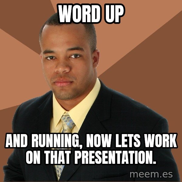 Successful Black Man meme: Word up / and running, now lets work on that presentation.