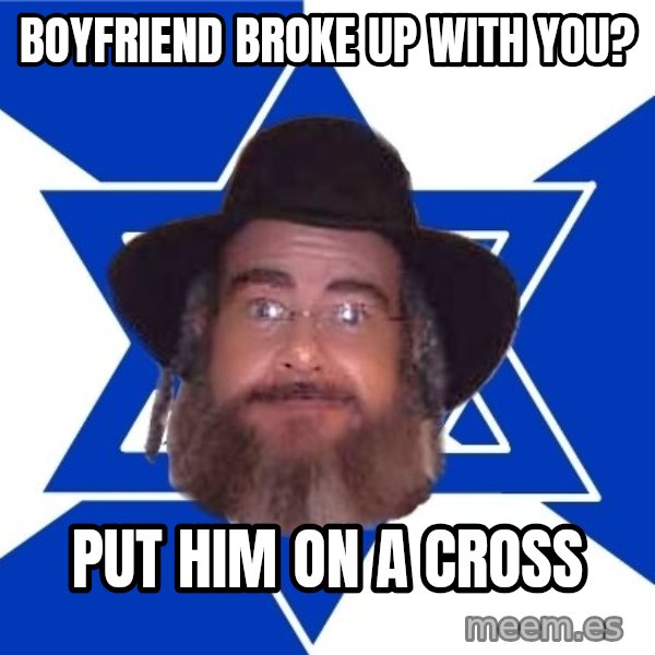 Advice Jew meme: Boyfriend broke up with you? / Put him on a cross