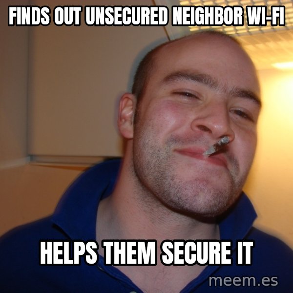 Good Guy Greg meme: finds out unsecured neighbor wi-fi / helps them secure it