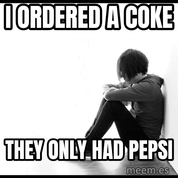 First World Problems meme: I ordered a coke / they only had pepsi