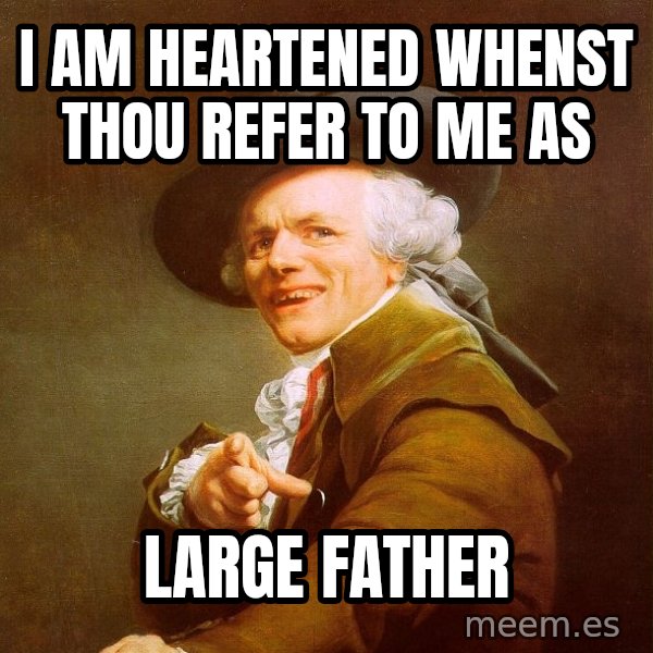 Joseph Ducreux meme: I am heartened whenst thou refer to me as / large father