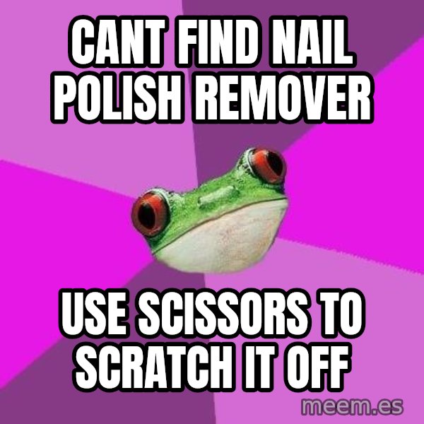 Foul Bachelorette Frog meme: Cant find nail polish remover / use scissors to scratch it off