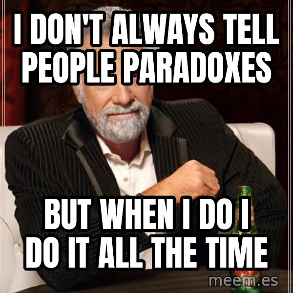 The Most Interesting Man In The World meme: i don't always tell people paradoxes / but when i do i do it all the time
