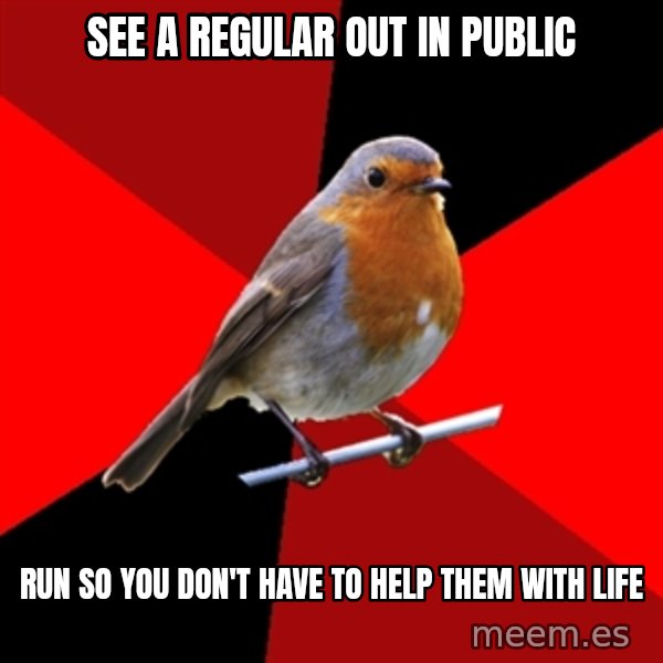 Retail Robin meme: See a regular out in public / run so you don't have to help them with life