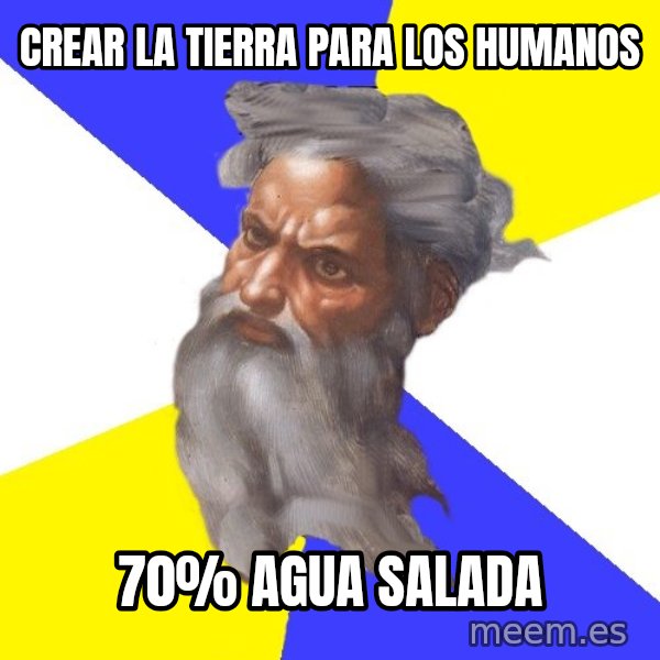 God meme: Crear la tierra para los humanos / 70% agua salada