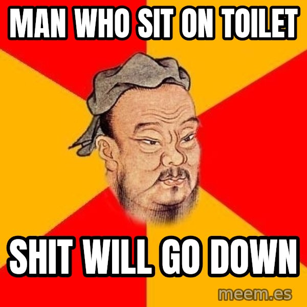 Wise Confucius meme: Man WHO SIT ON TOILET / SHIT WILL GO DOWN