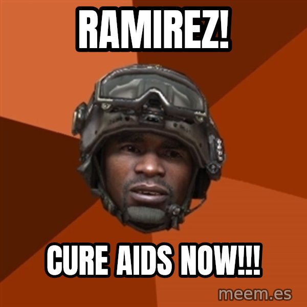 Sgt. Foley meme: Ramirez! / Cure aids now!!!