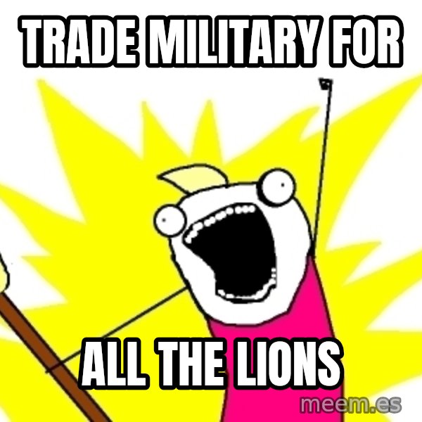 X ALL THE THINGS meme: Trade military for / all the lions