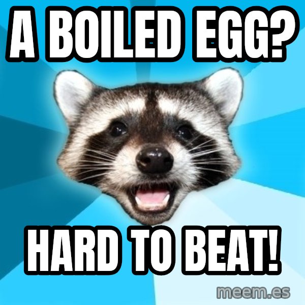 Lame Pun Coon meme: a boiled egg? / hard to beat!