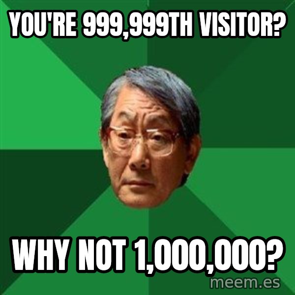 High Expectations Asian Father meme: You're 999,999th visitor? / why not 1,000,000?