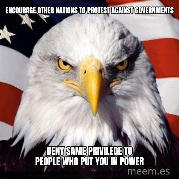 American Pride Eagle meme: Encourage other nations to protest against governments / deny same privilege to people who put you in power