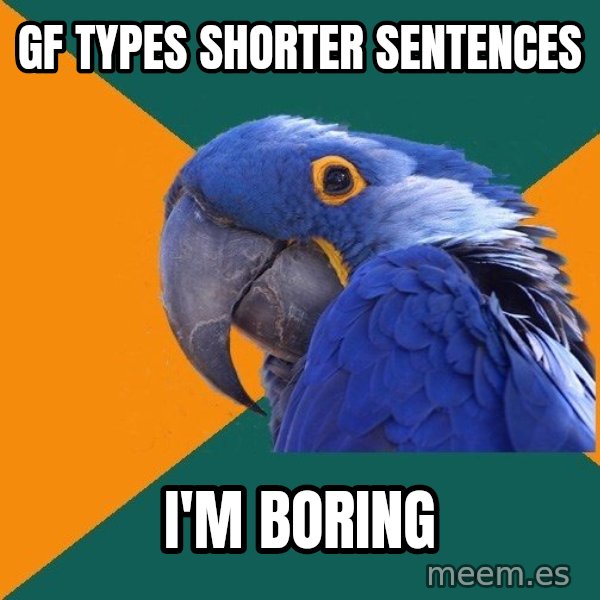 Paranoid Parrot meme: Gf types shorter sentences / i'm boring