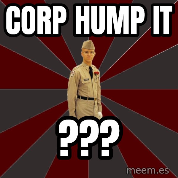 Stereotypical Corps Guy meme: CORP HUMP IT / ???