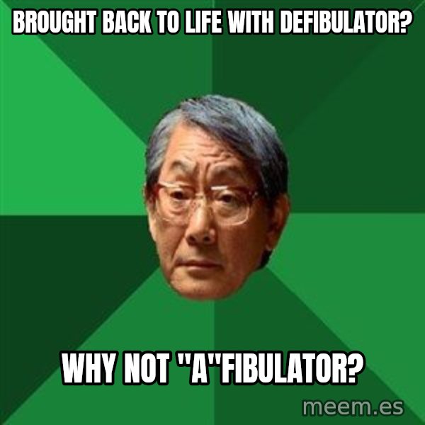 High Expectations Asian Father meme: Brought back to life with defibulator? / why not "a"fibulator?