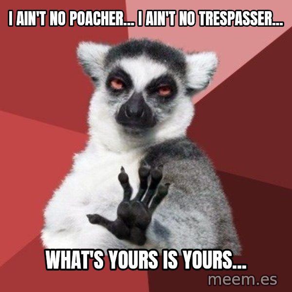 Chill Out Lemur meme: i ain't no poacher... i ain't no trespasser... / what's yours is yours...