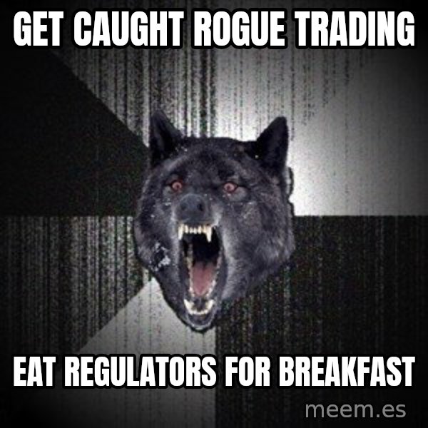 Insanity Wolf meme: get caught rogue trading / eat regulators for breakfast
