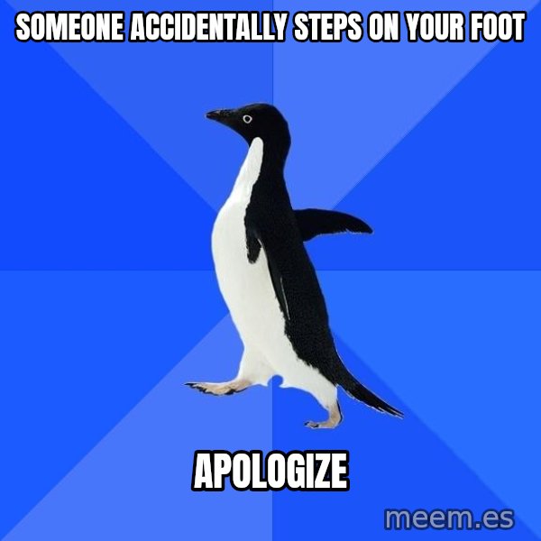 Socially Awkward Penguin meme: Someone accidentally steps on your foot / Apologize