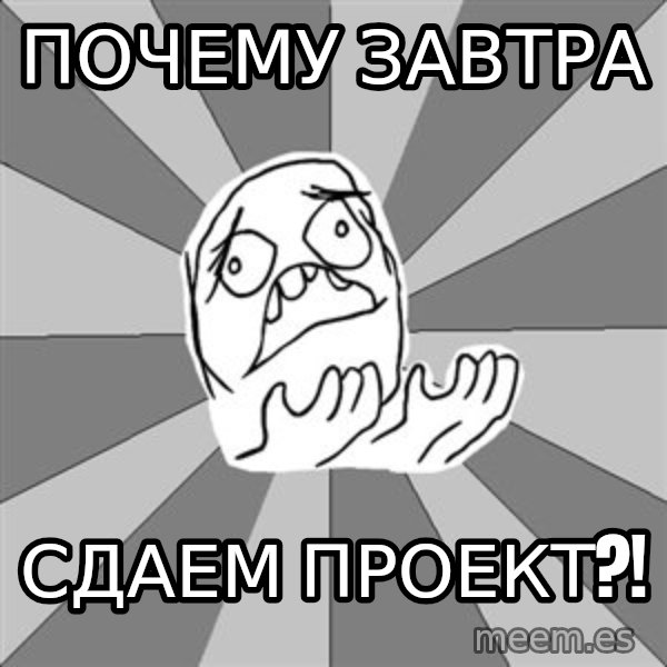 Whyyy??? meme: почему завтра / сдаем проект?!